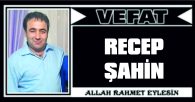 RECEP ŞAHİN VEFAT ETTİ