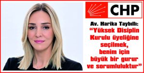 TAYBILLI: “BU GÖREVİ, CHP’NİN ADALET ANLAYIŞINA YAKIŞIR BİR SORUMLULUK BİLİNCİYLE YÜRÜTECEĞİM”