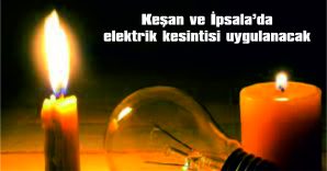 KEŞAN VE İPSALA’DA ELEKTRİK KESİNTİSİ UYGULANACAK