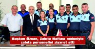 ÖZCAN, ZABITA HAFTASI NEDENİYLE ZABITA PERSONELİNİ ZİYARET ETTİ