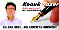BULGAR DEĞİL, BULGARİSTAN GÖÇMENİ!