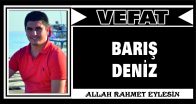 BARIŞ DENİZ VEFAT ETTİ