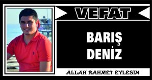 BARIŞ DENİZ VEFAT ETTİ