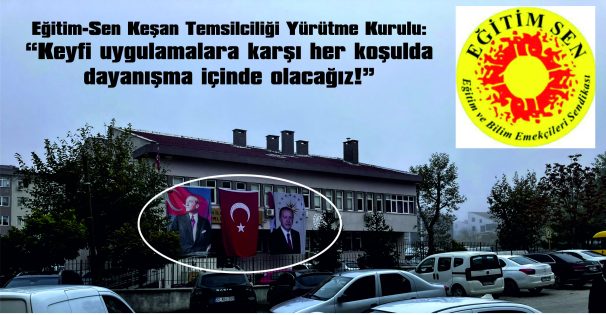 EĞİTİM-SEN KEŞAN TEMSİLCİLİĞİ: “EĞİTİM KURUMLARININ SİYASALLAŞTIRILMASI GİRİŞİMLERİ KABUL EDİLEMEZ!”