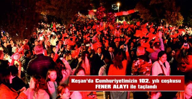 KEŞAN’DA CUMHURİYET COŞKUSU FENER ALAYI İLE TAÇLANDI