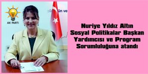 NURİYE YILDIZ ALTIN, SOSYAL POLİTİKALAR BAŞKAN YARDIMCISI VE PROGRAM SORUMLUSU OLDU