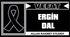 ERGİN DAL VEFAT ETTİ