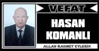 HASAN KOMANLI VEFAT ETTİ