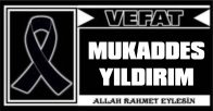 MUKADDES YILDIRIM VEFAT ETTİ