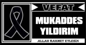 MUKADDES YILDIRIM VEFAT ETTİ