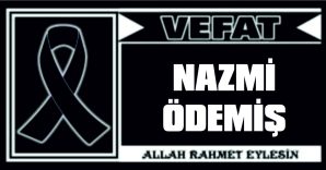 NAZMİ ÖDEMİŞ VEFAT ETTİ