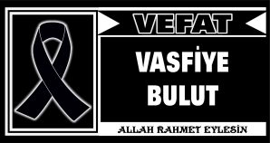 VASFİYE BULUT VEFAT ETTİ