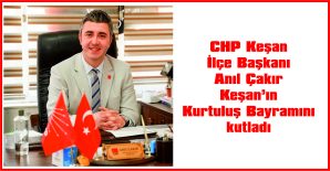 ÇAKIR: “KEŞAN’IN KURTULUŞ RUHU, GELECEĞİMİZE IŞIK TUTMAYA DEVAM EDİYOR”