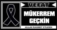 MÜKERREM GEÇKİN VEFAT ETTİ