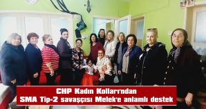 CHP’Lİ KADINLAR MELEK’İ ZİYARET ETTİ