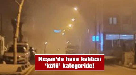 KEŞAN’DA HAVA KİRLİLİĞİ SOS VERİYOR