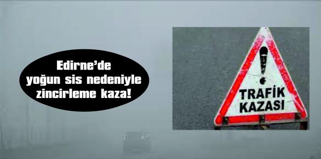 EDİRNE-HAVSA KARA YOLUNDA ZİNCİRLEME KAZA…