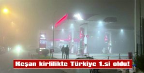 TÜRKİYE’NİN EN KİRLİ HAVASI KEŞAN’DA!