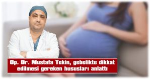 TEKİN, GEBELİKTE DİKKAT EDİLMESİ GEREKEN HUSUSLARI PAYLAŞTI