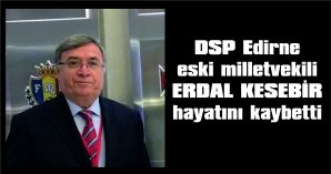 TBMM’DE 19. VE 20. DÖNEM DSP EDİRNE MİLLETVEKİLLLİĞİ GÖREVİ YAPTI