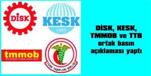 DİSK, KESK, TMMOB ve TTB’TEN ORTAK AÇIKLAMA
