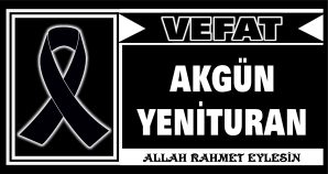 AKGÜN YENİTURAN VEFAT ETTİ