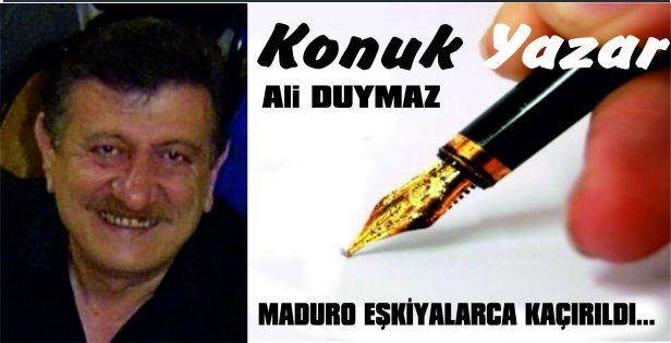MADURO EŞKİYALARCA KAÇIRILDI…