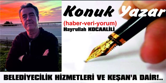BELEDİYECİLİK HİZMETLERİ VE KEŞAN’A DAİR!..