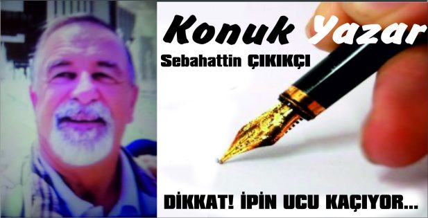 DİKKAT! İPİN UCU KAÇIYOR…