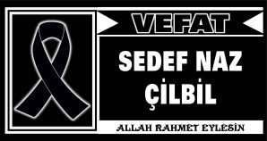 SEDEF NAZ ÇİLBİL VEFAT ETTİ