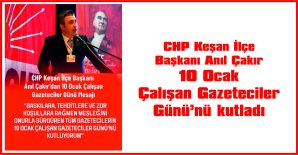 CHP KEŞAN İLÇE BAŞKANI ANIL ÇAKIR’DAN 10 OCAK ÇALIŞAN GAZETECİLER GÜNÜ MESAJI