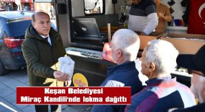 KEŞAN BELEDİYESİ, MİRAÇ KANDİLİ’NDE LOKMA DAĞITTI