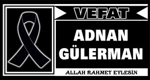 ADNAN GÜLERMAN VEFAT ETTİ