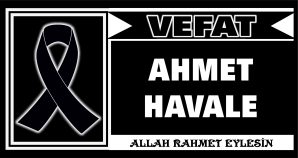 AHMET HAVALE VEFAT ETTİ