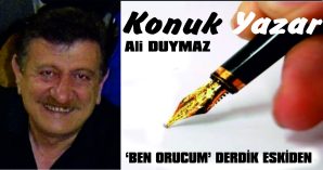 ‘BEN ORUCUM’ DERDİK ESKİDEN…