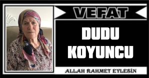 DUDU KOYUNCU VEFAT ETTİ