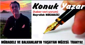MÜBADELE VE BALKANLAR’IN YAŞAYAN MÜZESİ: TRAKYA!
