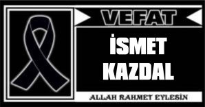 İSMET KAZDAL VEFAT ETTİ