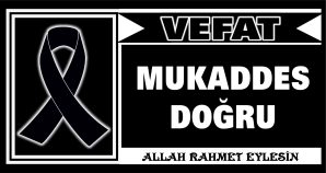 MUKADDES DOĞRU VEFAT ETTİ