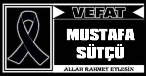 MUSTAFA SÜTÇÜ VEFAT ETTİ