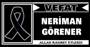 NERİMAN GÖRENER VEFAT ETTİ