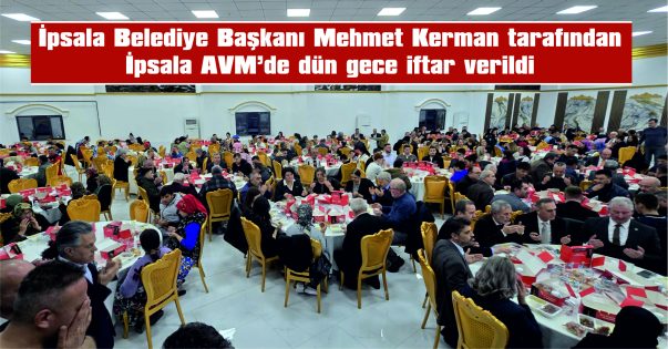 İPSALA BELEDİYE BAŞKANI KERMAN TARAFINDAN, DÜN GECE İFTAR VERİLDİ