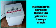 RAMAZAN’IN BEREKETİ KEŞAN’DA YÜZLERCE HANEYE ULAŞTI