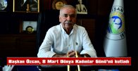 ÖZCAN: “KADINLARIMIZ, TOPLUMUMUZUN TEMEL DİREĞİNİ OLUŞTURUYOR”