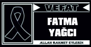 FATMA YAĞCI VEFAT ETTİ