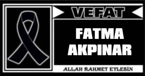 FATMA AKPINAR VEFAT ETTİ