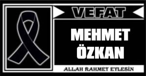 MEHMET ÖZKAN VEFAT ETTİ