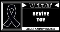 SEVİYE TOY VEFAT ETTİ