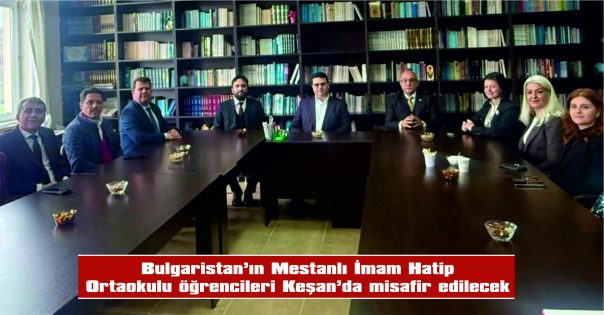 BULGARİSTAN’IN MESTANLI İMAM HATİP OKULU ÖĞRENCİLERİ, KEŞAN’DA MİSAFİR EDİLECEK