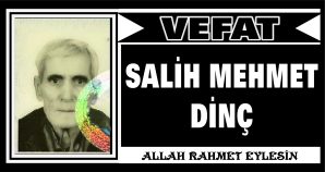 SALİH MEHMET DİNÇ VEFAT ETTİ